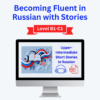 Becoming Fluent in Russian: Upper-Intermediate Short Stories